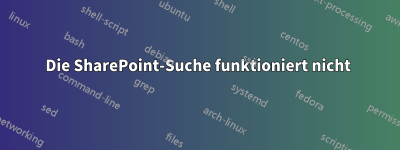 Die SharePoint-Suche funktioniert nicht