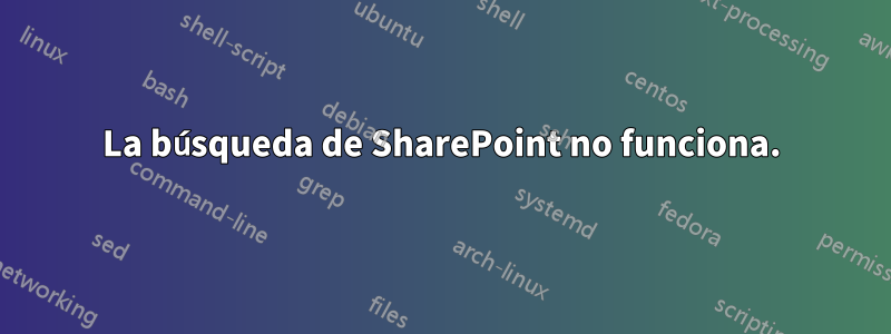 La búsqueda de SharePoint no funciona.