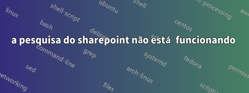 a pesquisa do sharepoint não está funcionando