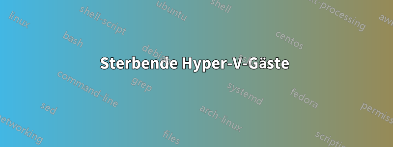 Sterbende Hyper-V-Gäste