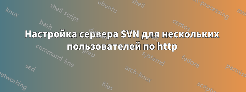 Настройка сервера SVN для нескольких пользователей по http