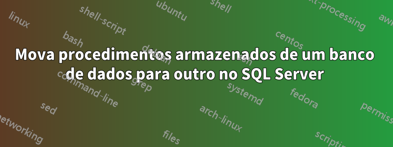 Mova procedimentos armazenados de um banco de dados para outro no SQL Server