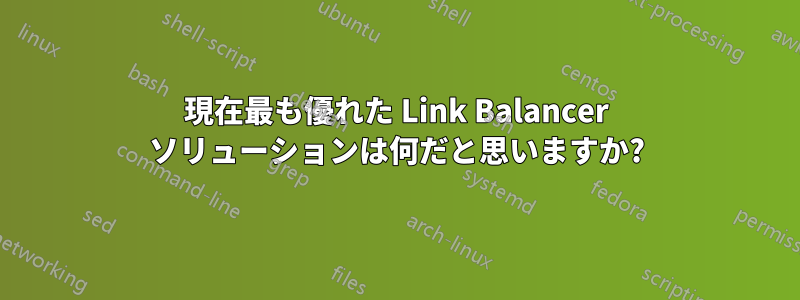 現在最も優れた Link Balancer ソリューションは何だと思いますか?