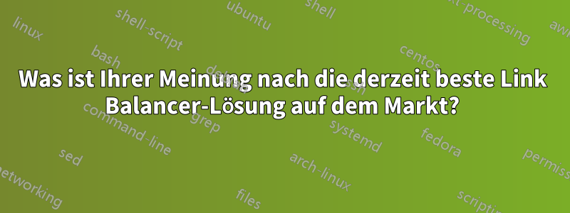 Was ist Ihrer Meinung nach die derzeit beste Link Balancer-Lösung auf dem Markt?