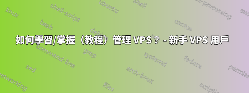 如何學習/掌握（教程）管理 VPS？ - 新手 VPS 用戶 