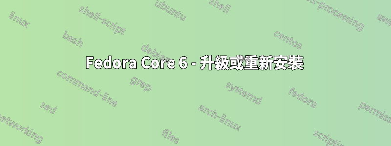 Fedora Core 6 - 升級或重新安裝