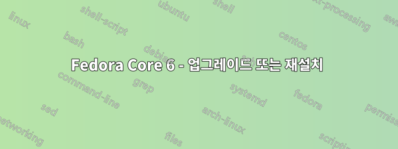Fedora Core 6 - 업그레이드 또는 재설치