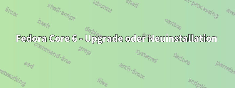 Fedora Core 6 - Upgrade oder Neuinstallation