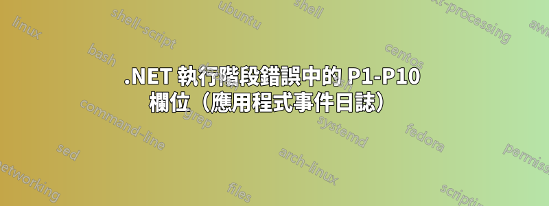 .NET 執行階段錯誤中的 P1-P10 欄位（應用程式事件日誌）