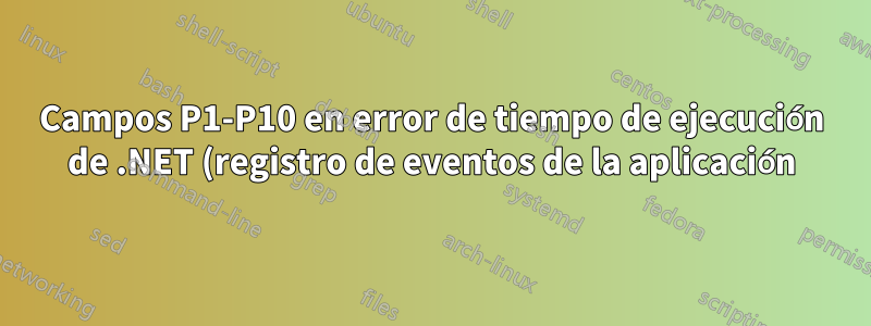 Campos P1-P10 en error de tiempo de ejecución de .NET (registro de eventos de la aplicación)