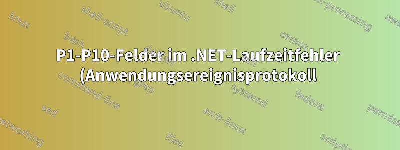 P1-P10-Felder im .NET-Laufzeitfehler (Anwendungsereignisprotokoll)