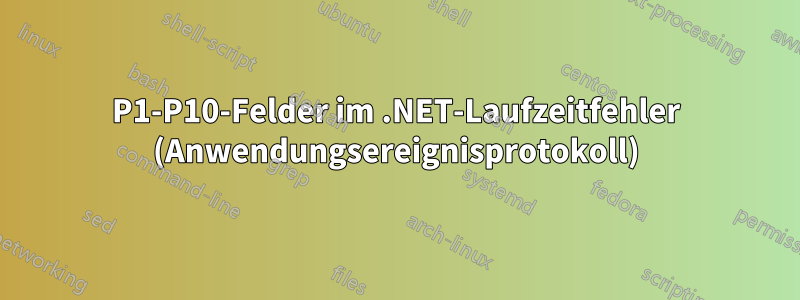 P1-P10-Felder im .NET-Laufzeitfehler (Anwendungsereignisprotokoll)