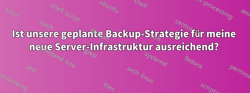 Ist unsere geplante Backup-Strategie für meine neue Server-Infrastruktur ausreichend?