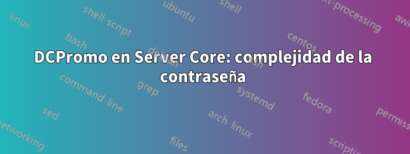 DCPromo en Server Core: complejidad de la contraseña