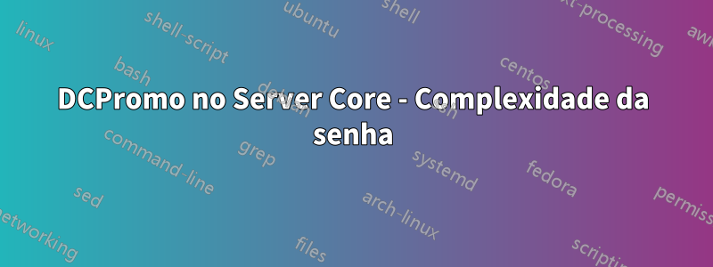 DCPromo no Server Core - Complexidade da senha