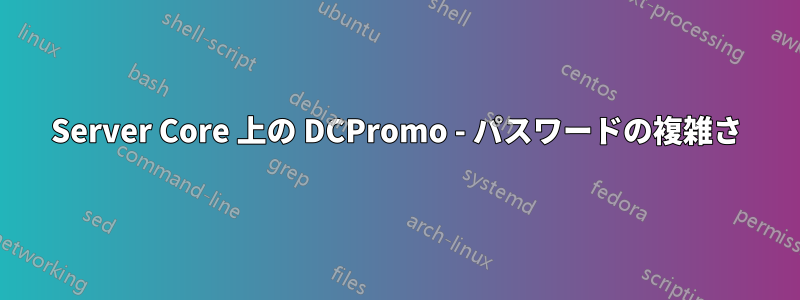 Server Core 上の DCPromo - パスワードの複雑さ