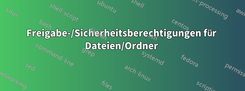 Freigabe-/Sicherheitsberechtigungen für Dateien/Ordner