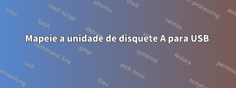 Mapeie a unidade de disquete A para USB