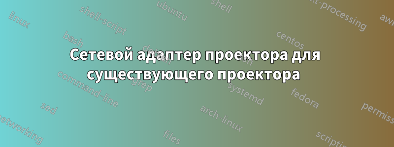 Сетевой адаптер проектора для существующего проектора
