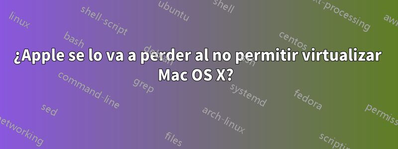 ¿Apple se lo va a perder al no permitir virtualizar Mac OS X? 