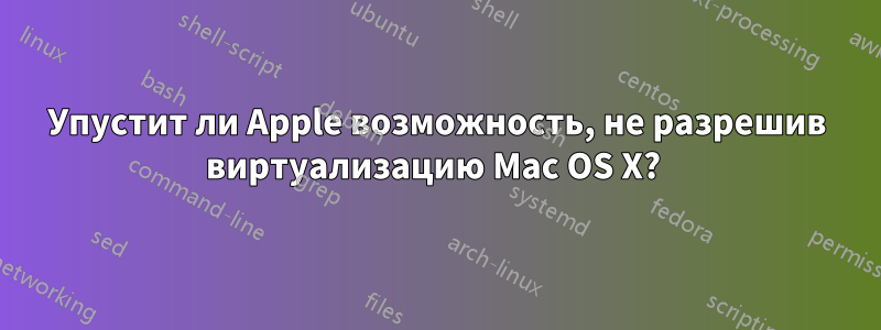 Упустит ли Apple возможность, не разрешив виртуализацию Mac OS X? 