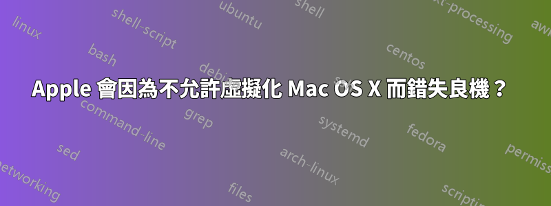 Apple 會因為不允許虛擬化 Mac OS X 而錯失良機？ 
