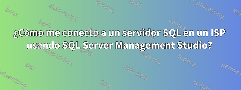 ¿Cómo me conecto a un servidor SQL en un ISP usando SQL Server Management Studio?