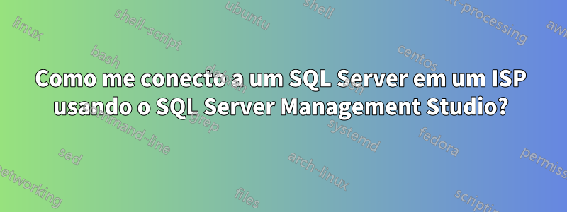 Como me conecto a um SQL Server em um ISP usando o SQL Server Management Studio?