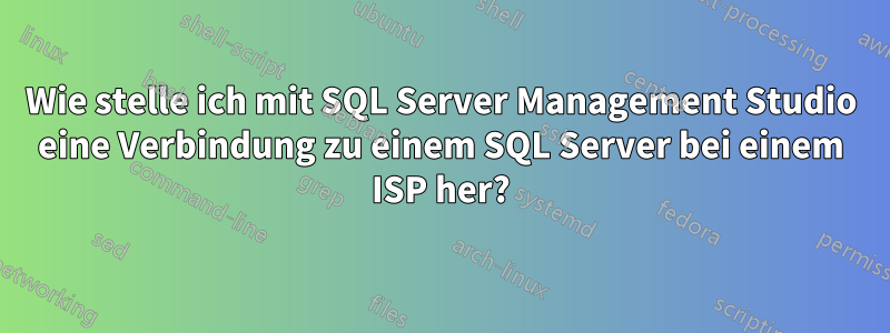 Wie stelle ich mit SQL Server Management Studio eine Verbindung zu einem SQL Server bei einem ISP her?