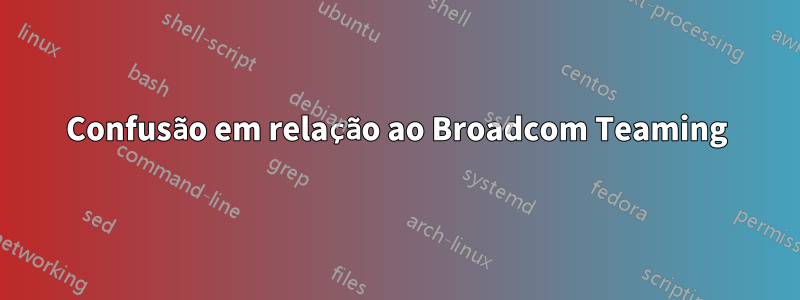 Confusão em relação ao Broadcom Teaming