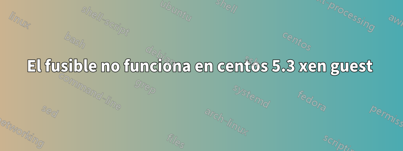 El fusible no funciona en centos 5.3 xen guest