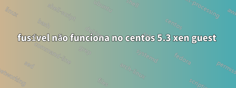 fusível não funciona no centos 5.3 xen guest