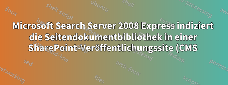 Microsoft Search Server 2008 Express indiziert die Seitendokumentbibliothek in einer SharePoint-Veröffentlichungssite (CMS)