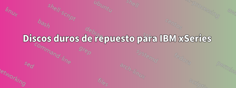 Discos duros de repuesto para IBM xSeries