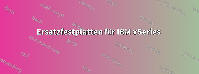 Ersatzfestplatten für IBM xSeries