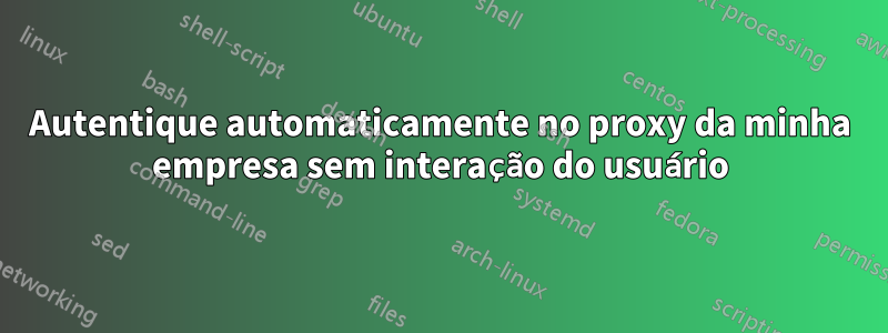 Autentique automaticamente no proxy da minha empresa sem interação do usuário