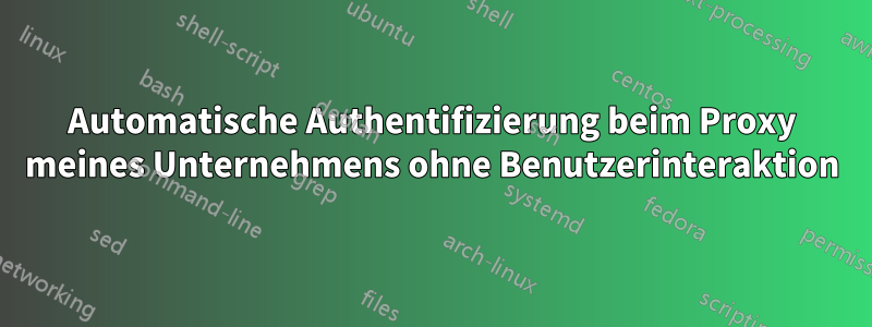 Automatische Authentifizierung beim Proxy meines Unternehmens ohne Benutzerinteraktion