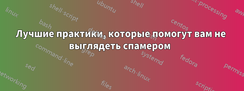 Лучшие практики, которые помогут вам не выглядеть спамером