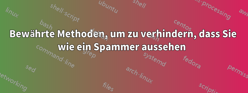 Bewährte Methoden, um zu verhindern, dass Sie wie ein Spammer aussehen 