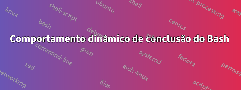 Comportamento dinâmico de conclusão do Bash