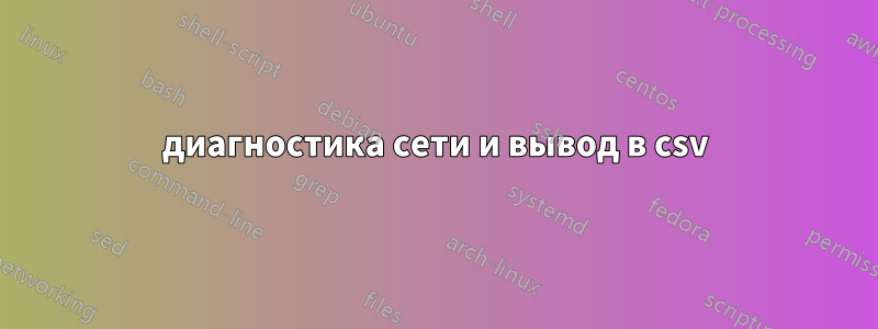 диагностика сети и вывод в csv