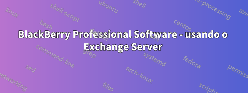 BlackBerry Professional Software - usando o Exchange Server