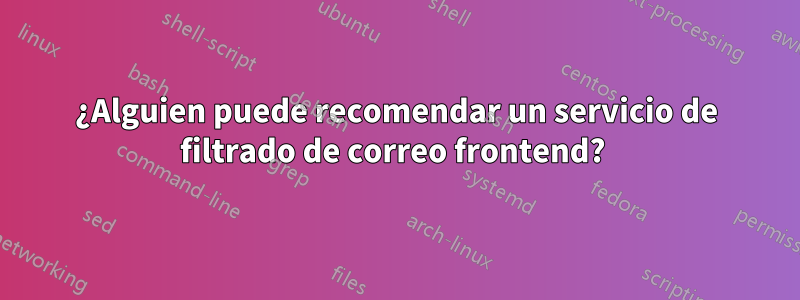 ¿Alguien puede recomendar un servicio de filtrado de correo frontend? 