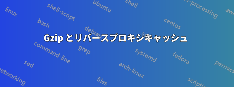 Gzip とリバースプロキシキャッシュ