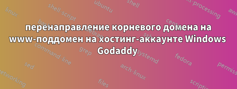301 перенаправление корневого домена на www-поддомен на хостинг-аккаунте Windows Godaddy