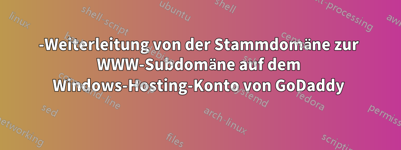 301-Weiterleitung von der Stammdomäne zur WWW-Subdomäne auf dem Windows-Hosting-Konto von GoDaddy