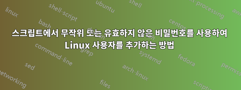 스크립트에서 무작위 또는 유효하지 않은 비밀번호를 사용하여 Linux 사용자를 추가하는 방법