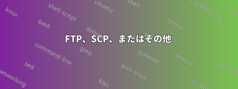FTP、SCP、またはその他