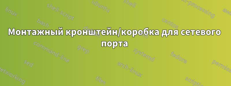 Монтажный кронштейн/коробка для сетевого порта