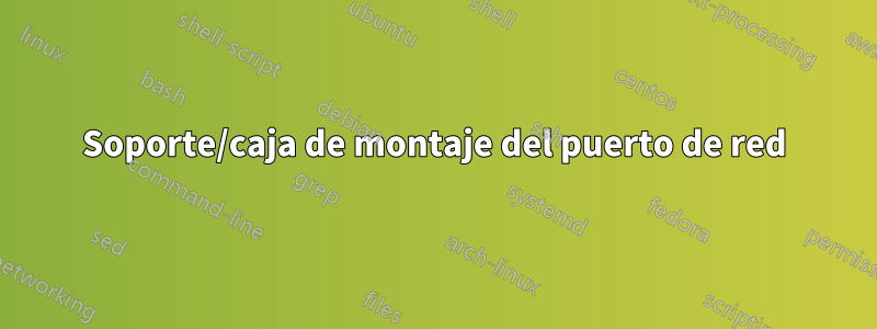 Soporte/caja de montaje del puerto de red